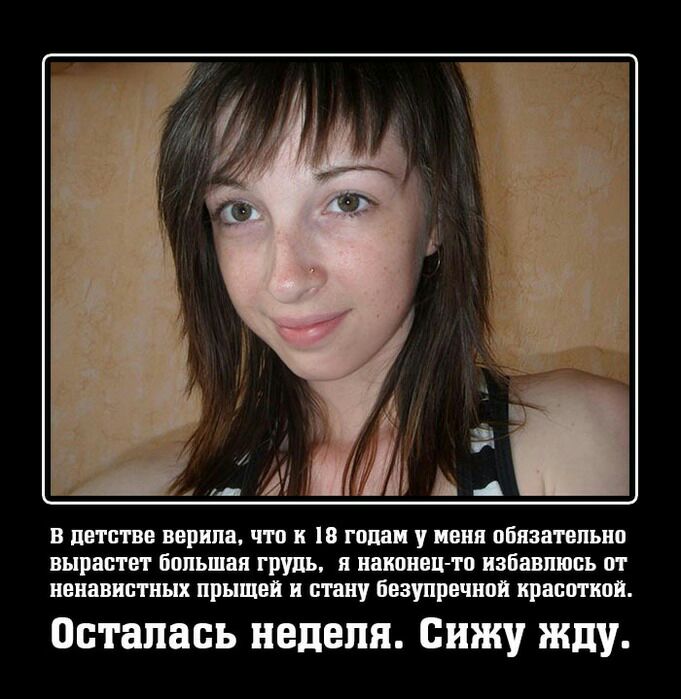 в детстве верила что к 18 годам иенн обязательно вырастет Большая грудь н наконецто избавляясь от ненавистных прыщей и стану безупречной красоткой Осталась неделя Сижу ЖДУ