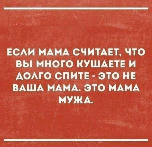 ЕСАИ МАМА СЧИТАЕТ ЧТО ВЫ МНОГО КУШАЕТЕ И АОАГО СПИТЕ ЭТО НЕ ВАША МАМА ЭТО МАМА МУЖА