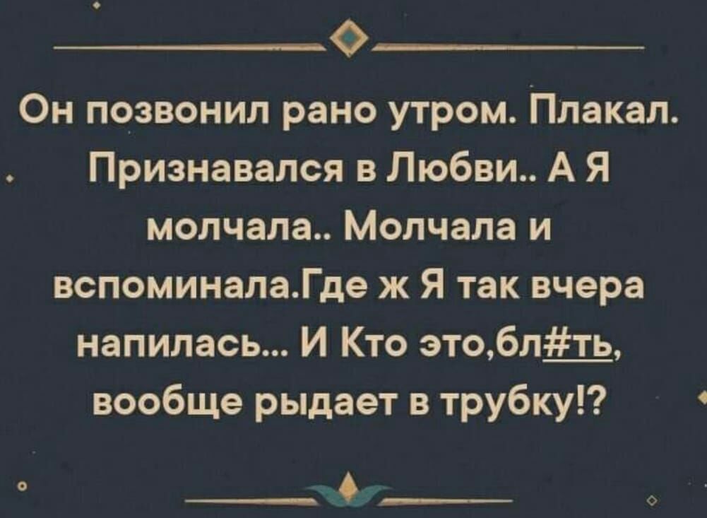 Он позвонил рано утром Плакал Признавался в Любви А Я молчала Молчала и вспоминалаГде ж Я так вчера напилась И Кто этобл вообще рыдает в трубку _