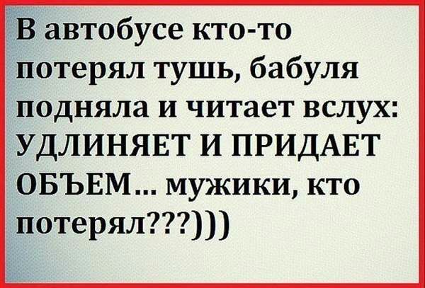 В автобусе кто то потерял тушь бабуля подняла и читает вслух УДЛИНЯЕТ И ПРИДАЕТ ОБЪЕМ мужики кто потерял