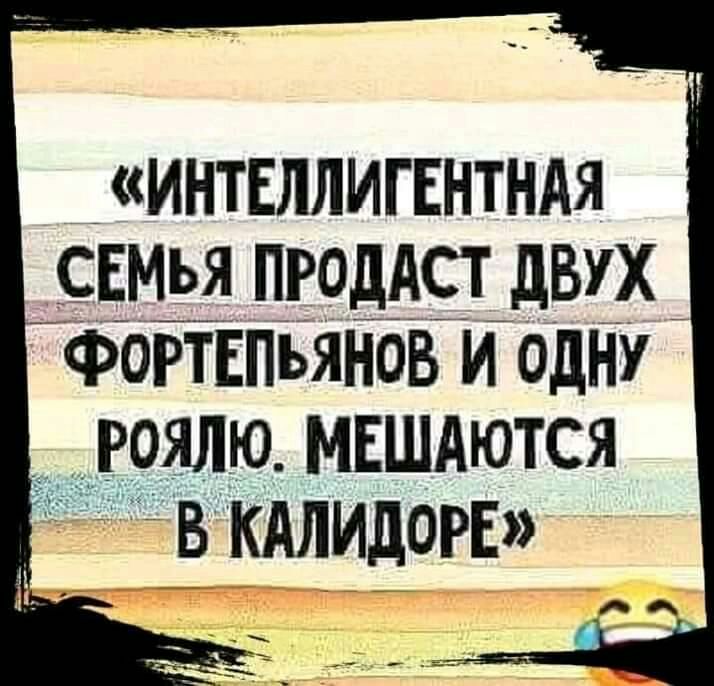 ИНТЕЛЛИГЕНТНАЯ СЕМЬЯ ПРОДАСТ дВУХ ФОРТЕПЪЯНОВ И ОДНУ _ РОЯЛЮ МЕШАЮтся В КАИИДОРЕ _