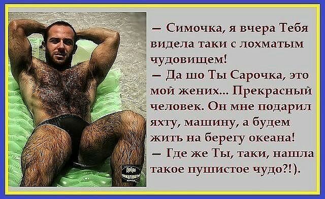 Симочка я вчера Тебя видела таки с лохматым чудовищем Да шо ТЫ Сарочка это мой жених Прекрасный человек ОН МНе подарил яхту машину будем жить на берегу океана Где же Ты таки нашла