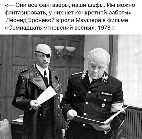 Они все фантазёры наши шефы Им можно фантазировать у них нет конкретной работы Леонид Броневой в роли Мюллера в Фильме Семнадцать мгновений весны 1973 г