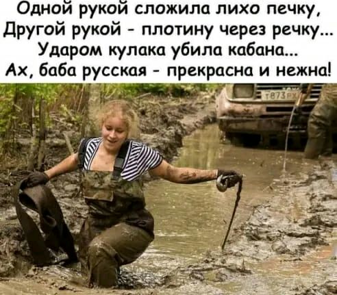Однои рукои сложила лихо печку Другой рукой плотину через речку Ударом кулака убила кабана Ах баба русская прекрасна и нежно