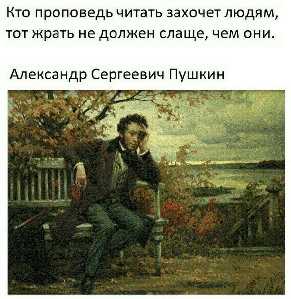Кто проповедь ЧИТЗТЬ ЗЗХОЧЕТ ЛЮДЯМ ТОТ жрать не должен слаще ЧЭМ ОНИ Александр Сергеевич Пушкин