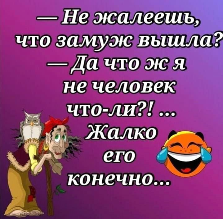 Не жалеешь что замуж вышла Да что ж я не человек _ __ что ли Жалко Г его 1 конечно