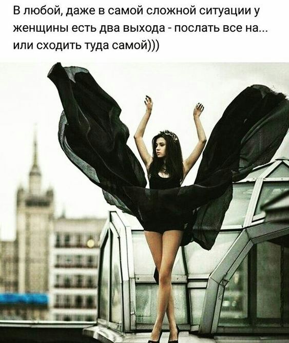 В любой даже в самой сложной ситуации у женщины есть два выхода послать все на или сходить туда самой