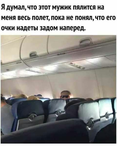 Я думал что этот мужик пялится на меня весь полет пока не понялчто его очки надеты задом наперед