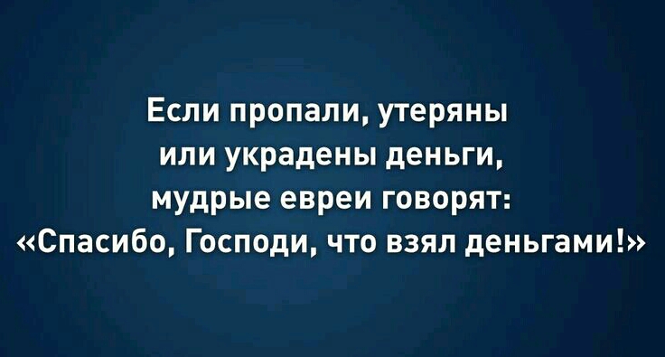 Если пропали утеряны или украдены деньги мудрые евреи говорят Спасибо Господи что взял деньгами