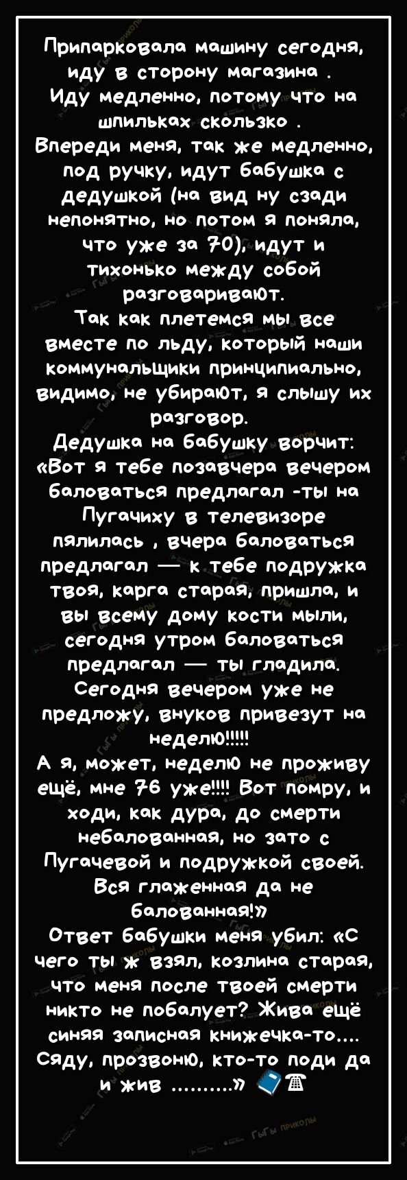 Припарковала машину сегодня иду В сТорону магазина _ Иду медленно потому  что на шпильках скользко Впереди меня так же медленн0 под ручку идут  бабушка с дедушкой на вид ну сзади неПОНЯТНО Н