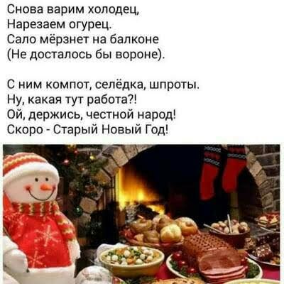 Снова варим холодец Нарезаем огурец Сало мёрзнет на балконе Не досталось бы вороне С ним компот сепёдка шпроты Ну какая туг работа Ой держись четной народ Скоро Старый Новый Год