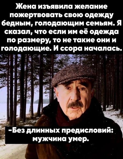 Жена изъявила желание пожертвовать свою одежду бедным голодающим семьям я сказал что если им её одежда по размеру 10 не такие они и голодающие и оора началась мужчина умер _ Ъ Бетзілиииых предисловий