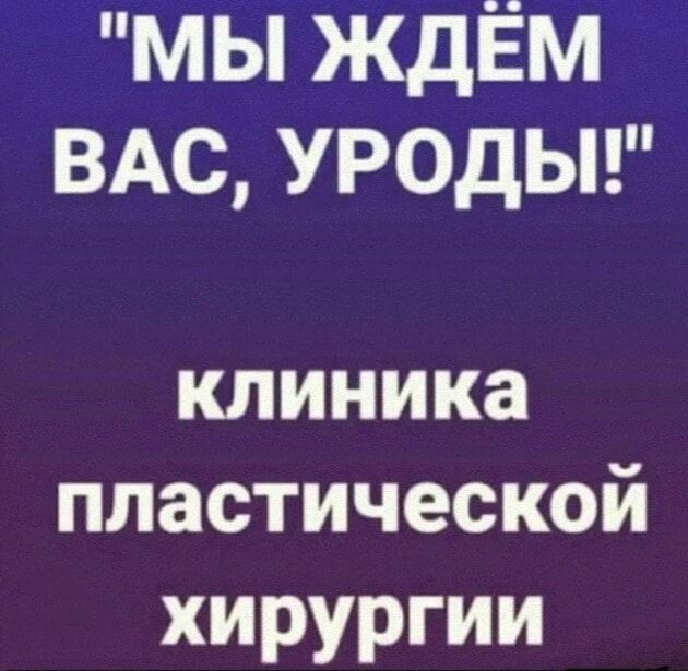ЬЛЬКЦ1ЁЬЛ ВАС УРОДЫ клиника пластической хирургии