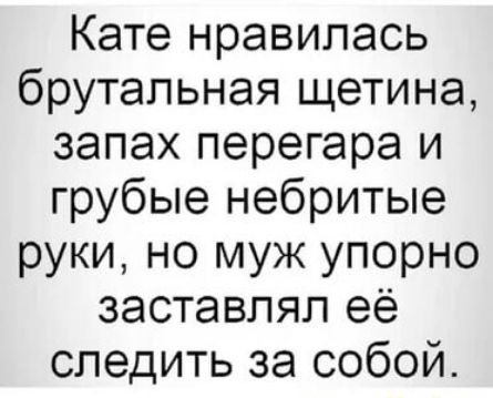 Кате нравилась брутальная щетина запах перегара и грубые небритые руки но муж упорно заставлял её следить за собой