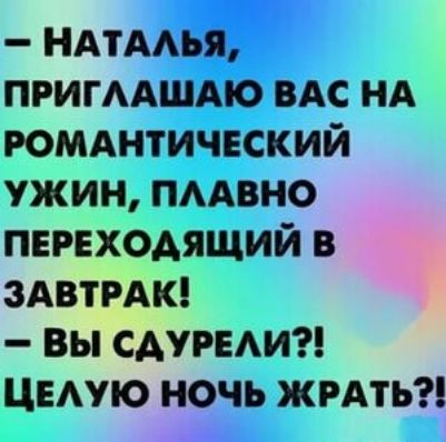 НАтАья ПРИГААШАЮ ВАС нд РОМАНТИЧЕСКИЙ ужин пмхвно переходящий в ЗАВТРАК вы САУРЕАИ цемю ночь жми
