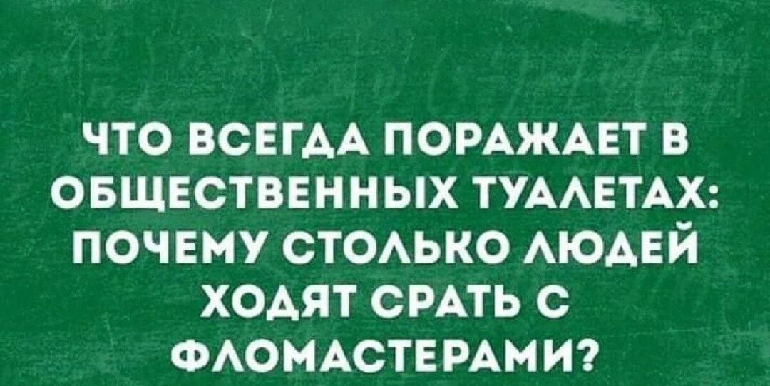что ВСЕГАА помжцт в овщвственных ТУААЕТАХ почему стоько АЮАЕЙ ходят СРАТЬ с ФАОМАСТЕРАНИ