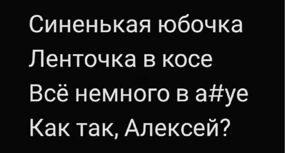 Синенькая юбочка Ленточка в косе Всё немного в ауе Как так Алексей