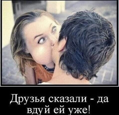 Друзьяусказапи да вдуи ей уже