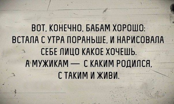 ВОТ КОНЕЧНО БАБАМ ХОРОШО ВЕТАЛА Е УТРА ПОРАНЬШЕ И НДРИСОВАПА СЕБЕ ПИЦО КДКОЕ ХОЧЕШЬ А МУЖИКАМ Е КАКИМ РОЦИПСН ТАКИМ ИЖИВИ