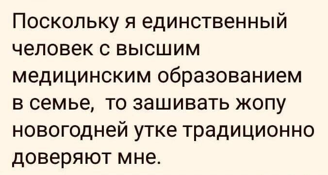 Поскольку я единственный человек с высшим медицинским образованием в семье то зашивать жопу новогодней утке традиционно доверяют мне