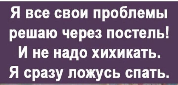 Я все свои проблемы решаю через постель И не надо хихикать Я сразу ложу_ь с_1а_ть