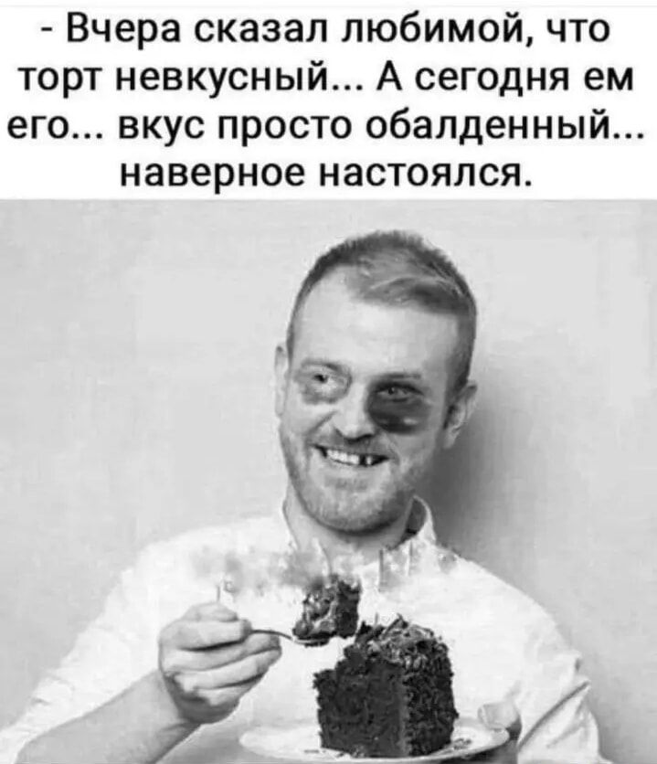 Вчера сказал любимой что торт невкусный А сегодня ем его вкус просто обалденный наверное настоялся