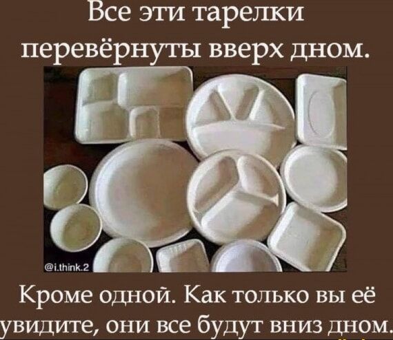 Все зги тарелки перевёрнуты вверх дном тишь Кроме одной Как только вы её увидите они все будут вниз дном