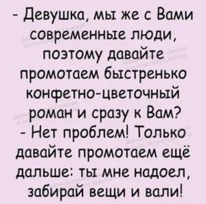 Девушка мы же с Вами современные люди поэтому давайте промотоем быстренько конфета цветочный роман и сразу к Вам Нет проблем Только давайте промотаем ещё дальше ты мне надоел забирай вещи и воли