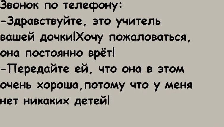 Звонок по телефону 3дравствуйте это учитель вашей дочкиХочу пожаловаться она постоянно врёт Передайте ей что она в этом очень хорошапотому что у меня нет никаких детей