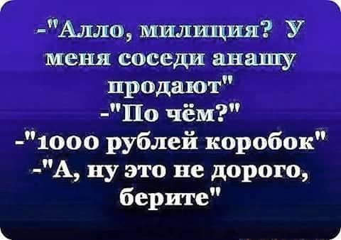 Г Алло милщия У меня соседи анашу продают Цо чём 1000 рублей коробок А ну это не дорого берите