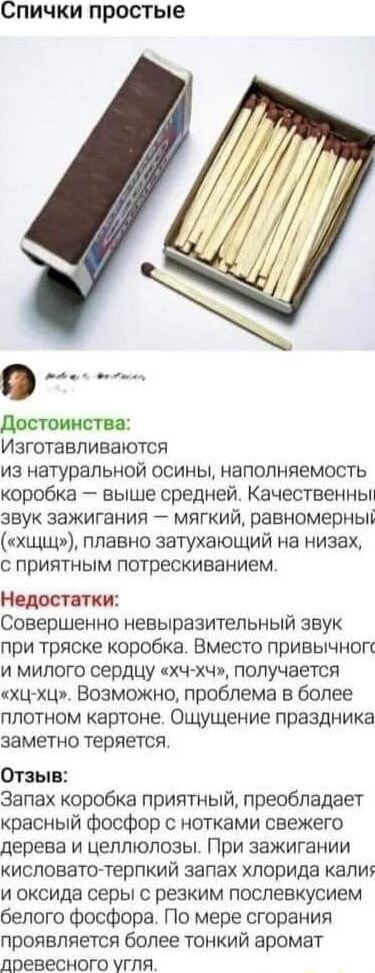 Спички простые достоинство Изготавливаются из натуральной осины напопняемость коробка выше средней Качественньп звук зажигания мягкий равномерный хщщ плавно затухающий на низах с приятным потрескиванием Недостатки Совершенно невыразительный звук при тряске коробка Вместо привычноп и милого сердцу хч хч получается хцхц_ Возможно проблема в более плотном картоне Ощущение праздника заметно теряется О