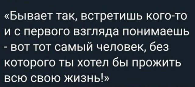 Бывает так встретишь кого то и с первого взгляда понимаешь вот тот самый человек без которого ты хотел бы прожить всю свою жизнь