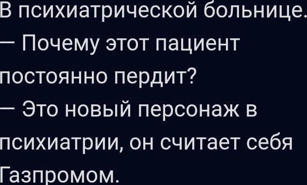 В психиатрической больнице Почему этот пациент постоянно пердит Это новый персонаж в психиатрии он считает себя Газпромом