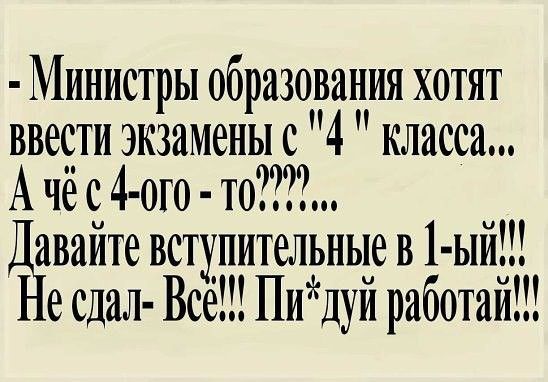 Министры образования хотят ввести экзамены с 4 класса А чё с 4 0го то Ёвайте вступительные 3 1 ый е сдал Все Пидуй работаи