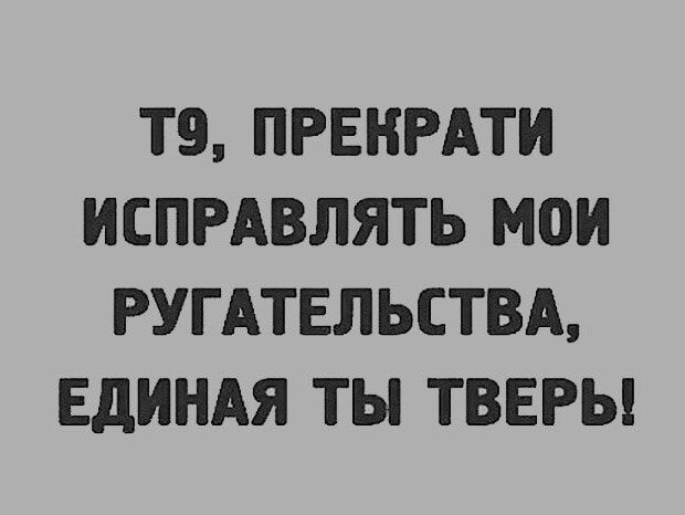 ТВ ПРЕКРАТИ ИСПРАВЛЯТЬ МОИ РУГАТЕЛЬСТВА ЕДИНАЯ ТЫ ТВЕРЬ