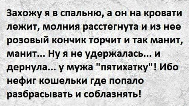 Захожу я в спальню а он на кровати лежит молния расстегнута и из нее розовый кончик торчит и так манит манит Ну я не удержалась и дернула у мужа пятихатку Ибо нефиг кошельки где попало разбрасывать и соблазнять
