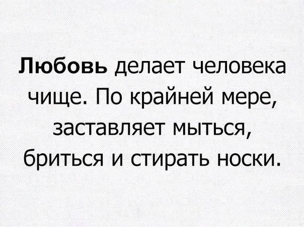 Любовь делает человека чище По крайней мере засгавляет мыться бриться и стирать носки