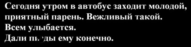 Сегодня утром в автобус заходит молодой приятный парень Вежливый такой Всем улыбается дали ды ему конечно