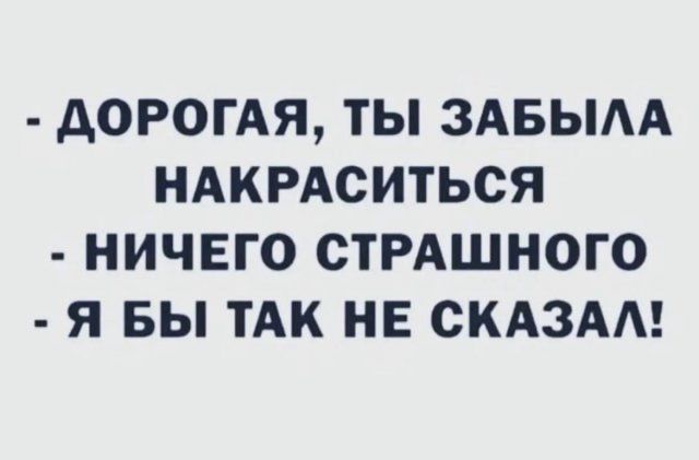 АОРОГАЯ ТЫ ЗАБЫАА НАКРАСИТЬСЯ НИЧЕГО СТРАШНОГО Я БЫ ТАК НЕ СКАЗАА