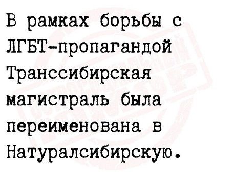 В рамках борьбы с ЛГБТпропагандой Транссибирская магистраль была переименована в Натуралсибирскую