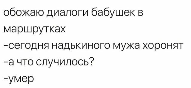 обожаю диалоги бабушек в маршрутках сегодня надькиного мужа хоронят а что случилось УМЕР