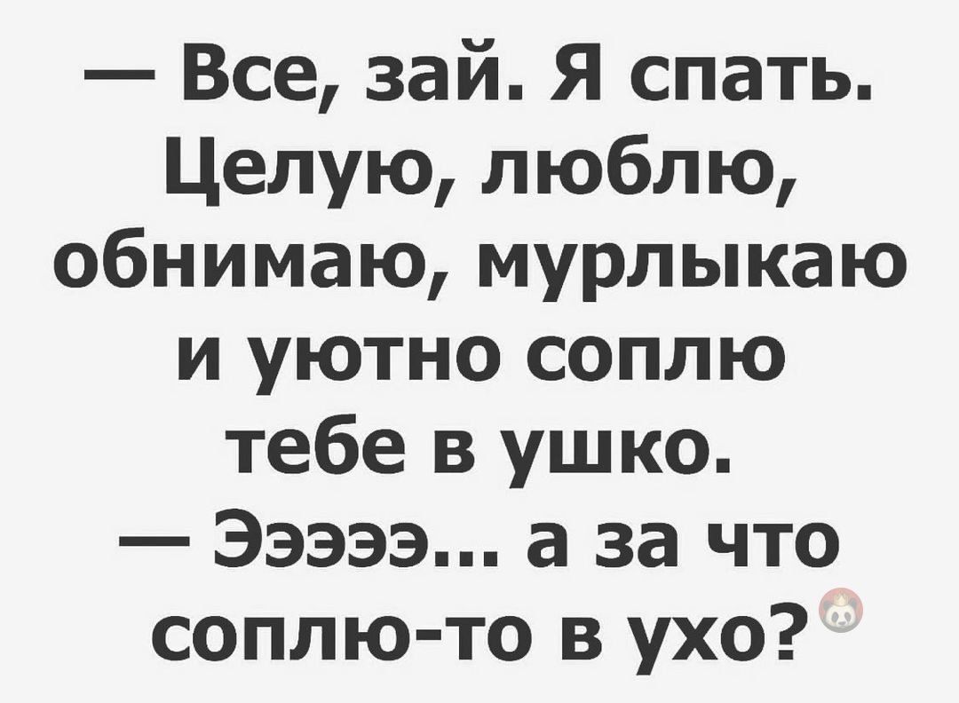 Все зай Я спать Целую люблю обнимаю мурлыкаю и уютно соплю тебе в ушко 33333 а за что соплюто в ухо