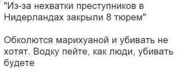 Из за нехватки преступников в Нидерландах закрыли 8 тюрем Обкопются марихуаной и убивать не хотят Водку пейте как люди убивать будете