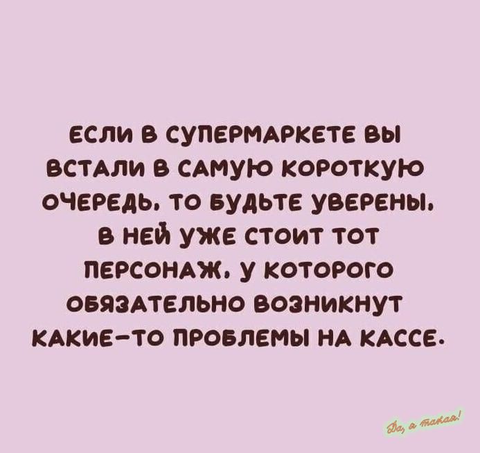 если в супермпкете вы встАли сАмую короткую очередь то вульте уверены в ней уже стоит тот персондж у которого овяэдтельно возникнут кдкие то провлемы НА КАССЕ д