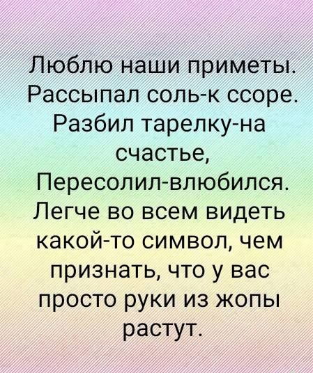 Люблю наши приметы Рассыпал соль к ссоре Разбил тарелку на счастье Пересолил влюбипся Легче во всем видеть какойто символ чем признать что у вас просто руки из жопы растут