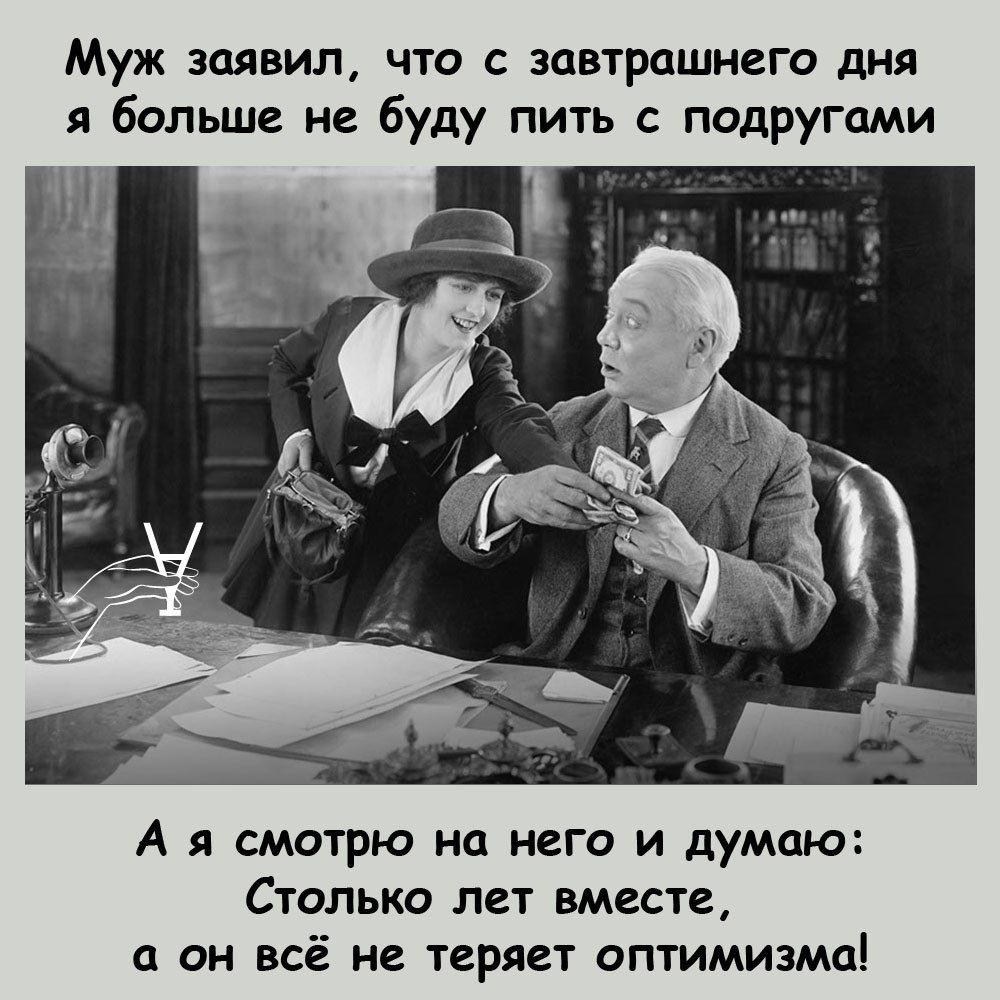 Муж заявил что с завтрашнего дня я больше не буду пить с подругами А я смотрю на него и думаю Столько лет шесте а он всё не теряет оптимизма