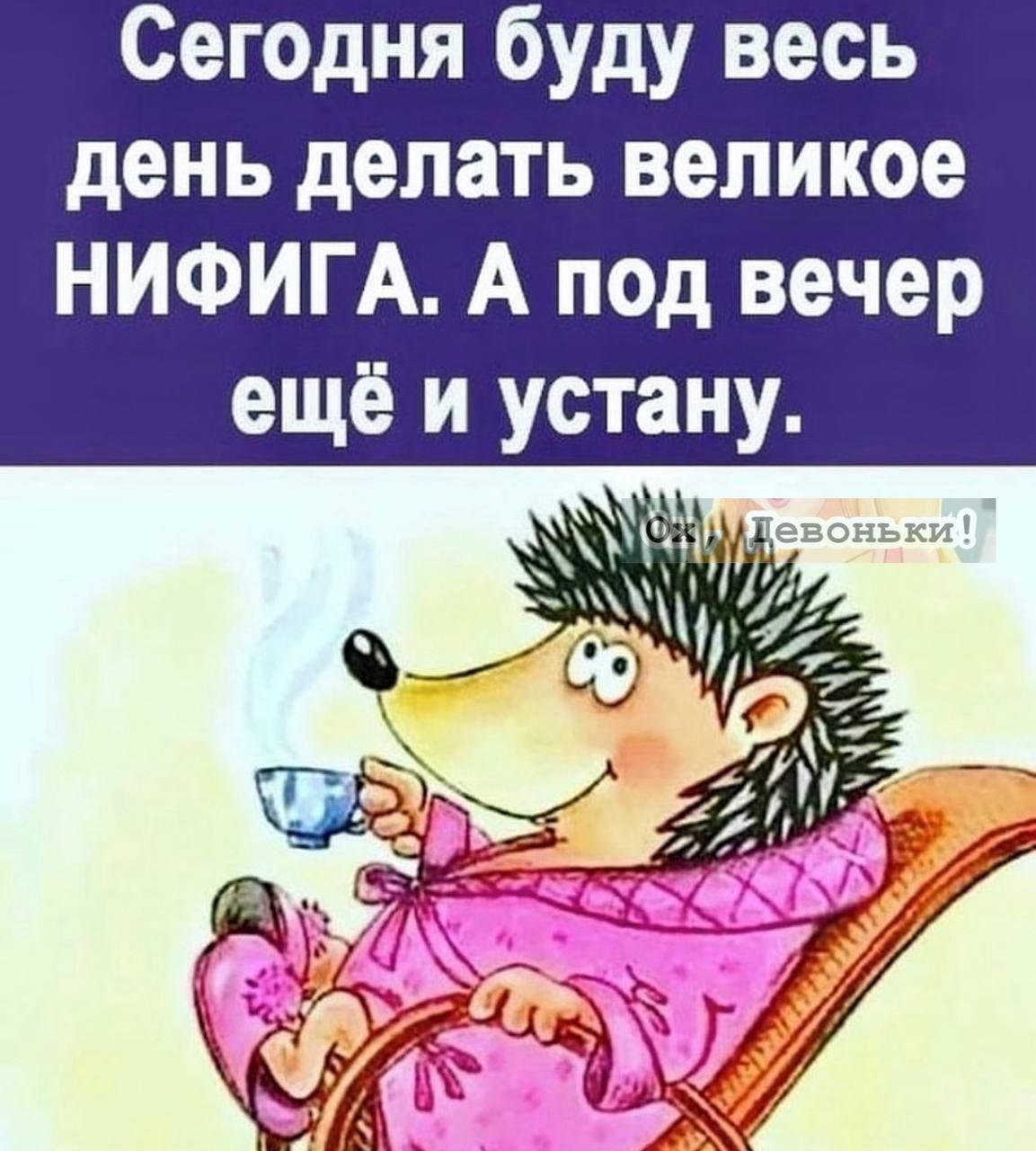 Сегодня буду весь день делать великое НИФИГА А под вечер ещё и устану