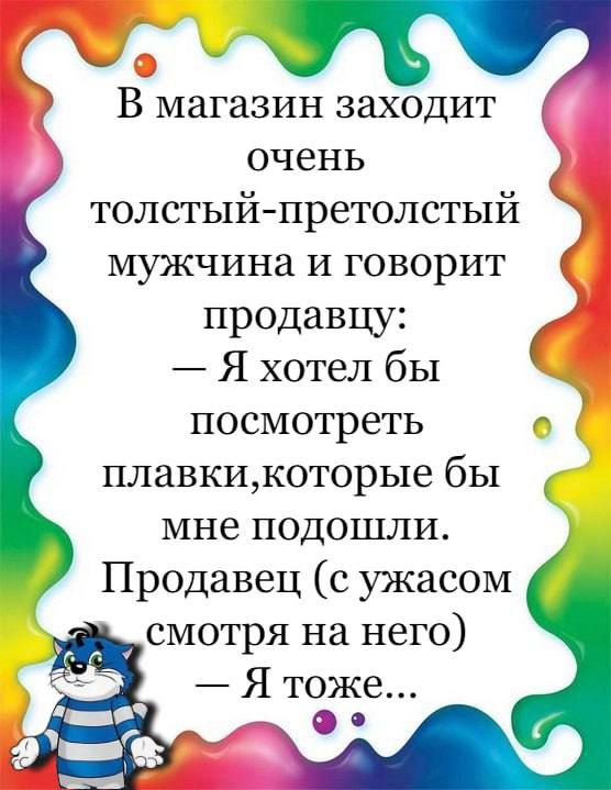 В магазин заходит очень толстый претолстый мужчина и говорит продавцу Я хотел бы посмотреть плавкикоторые бы мне подошли Продавец с ужасом смотря на него Ятоже О В