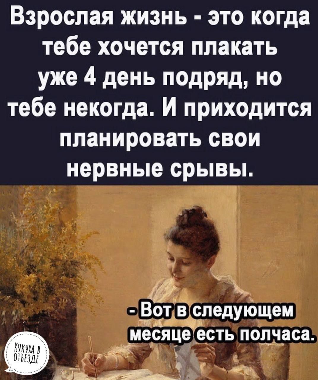 Взрослая жизнь это когда тебе хочется плакать уже 4 день подряд но тебе некогда И приходится планировать свои нервные срывы 5 т впедующем яцёёсть подчаса и