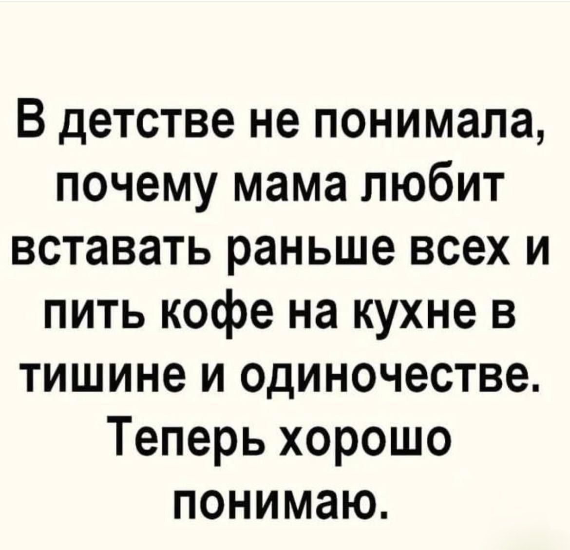 В детстве не понимала почему мама любит вставать раньше всех и пить кофе на кухне в тишине и одиночестве Теперь хорошо понимаю